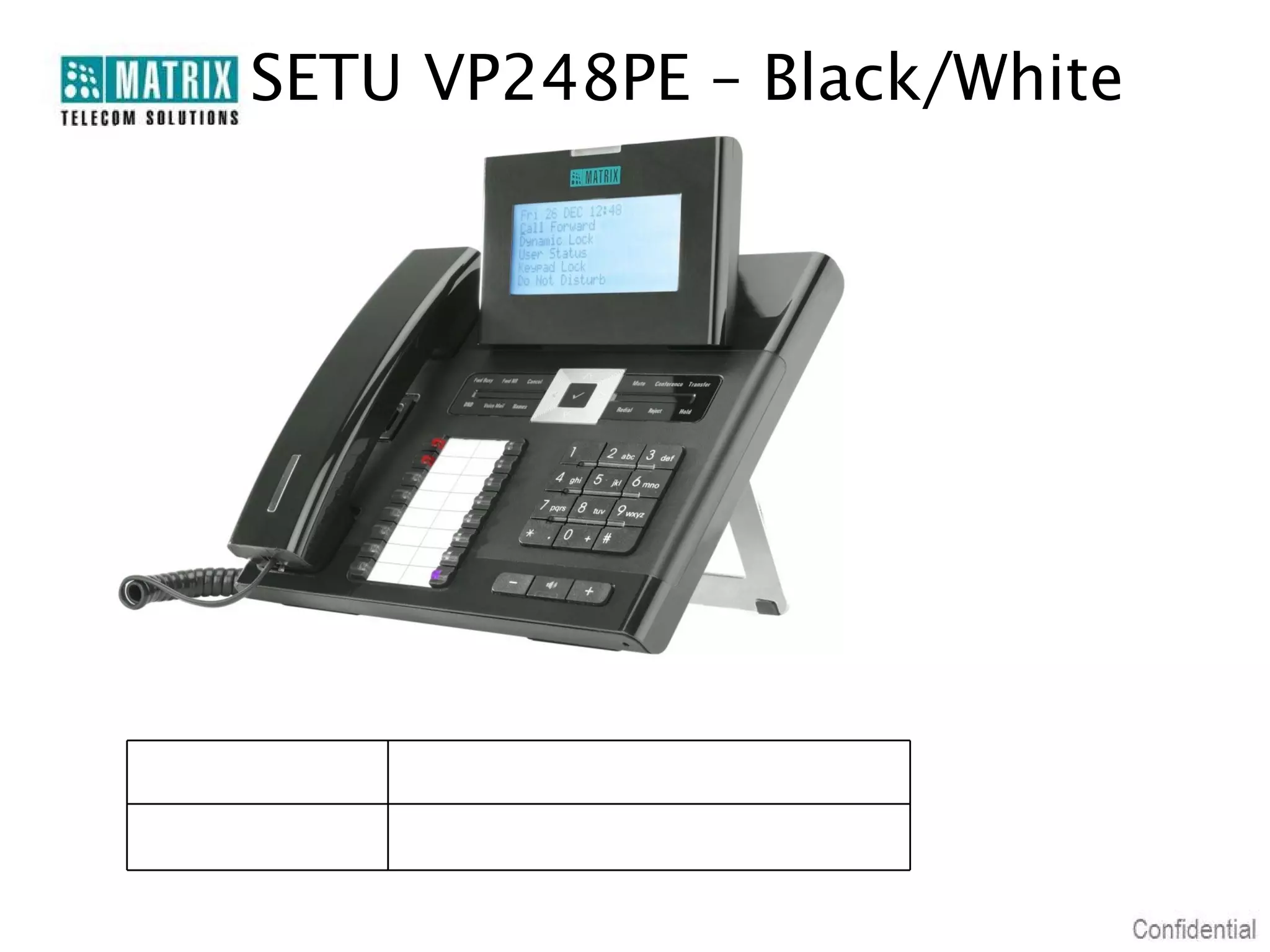 SETU VP248PE – Black/White

SETU VP248PE

6 Lines x 24 Characters LCD with PoE

SETU VP248P

6 Lines x 24 Characters LCD

 