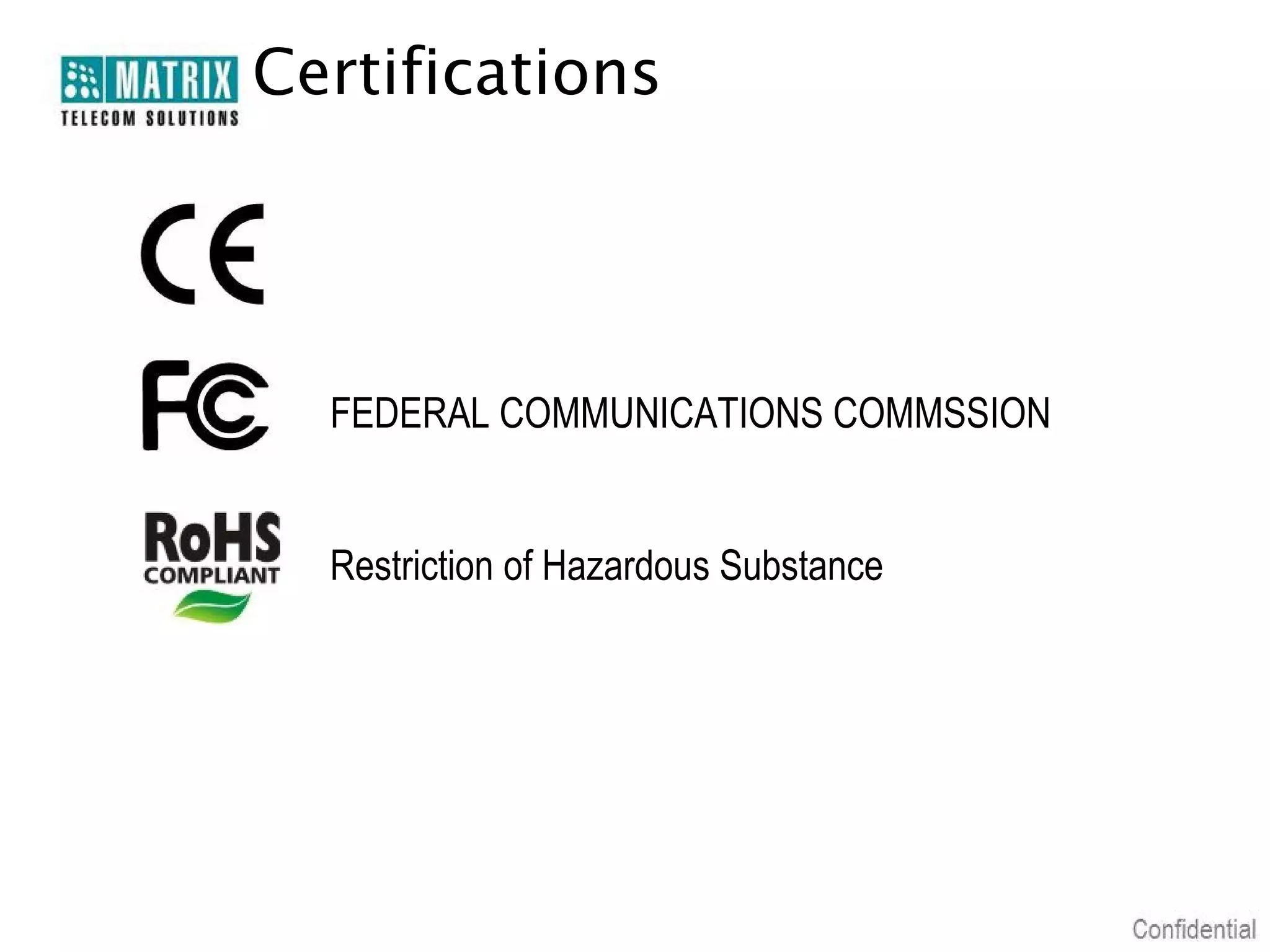 Certifications
Conformité Européene
FEDERAL COMMUNICATIONS COMMSSION
Restriction of Hazardous Substance

 