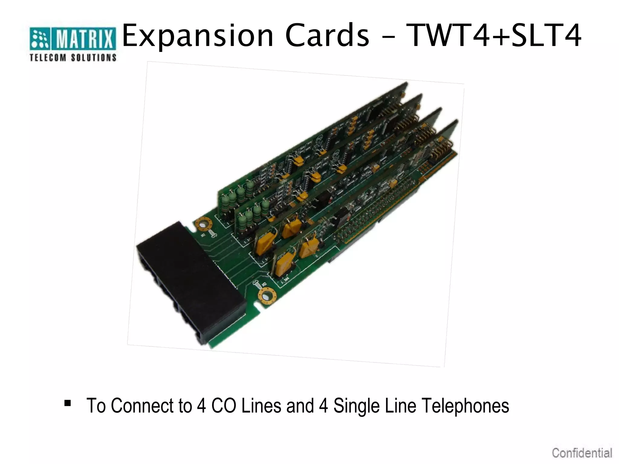 Expansion Cards – TWT4+SLT4




 To Connect to 4 CO Lines and 4 Single Line Telephones
 
