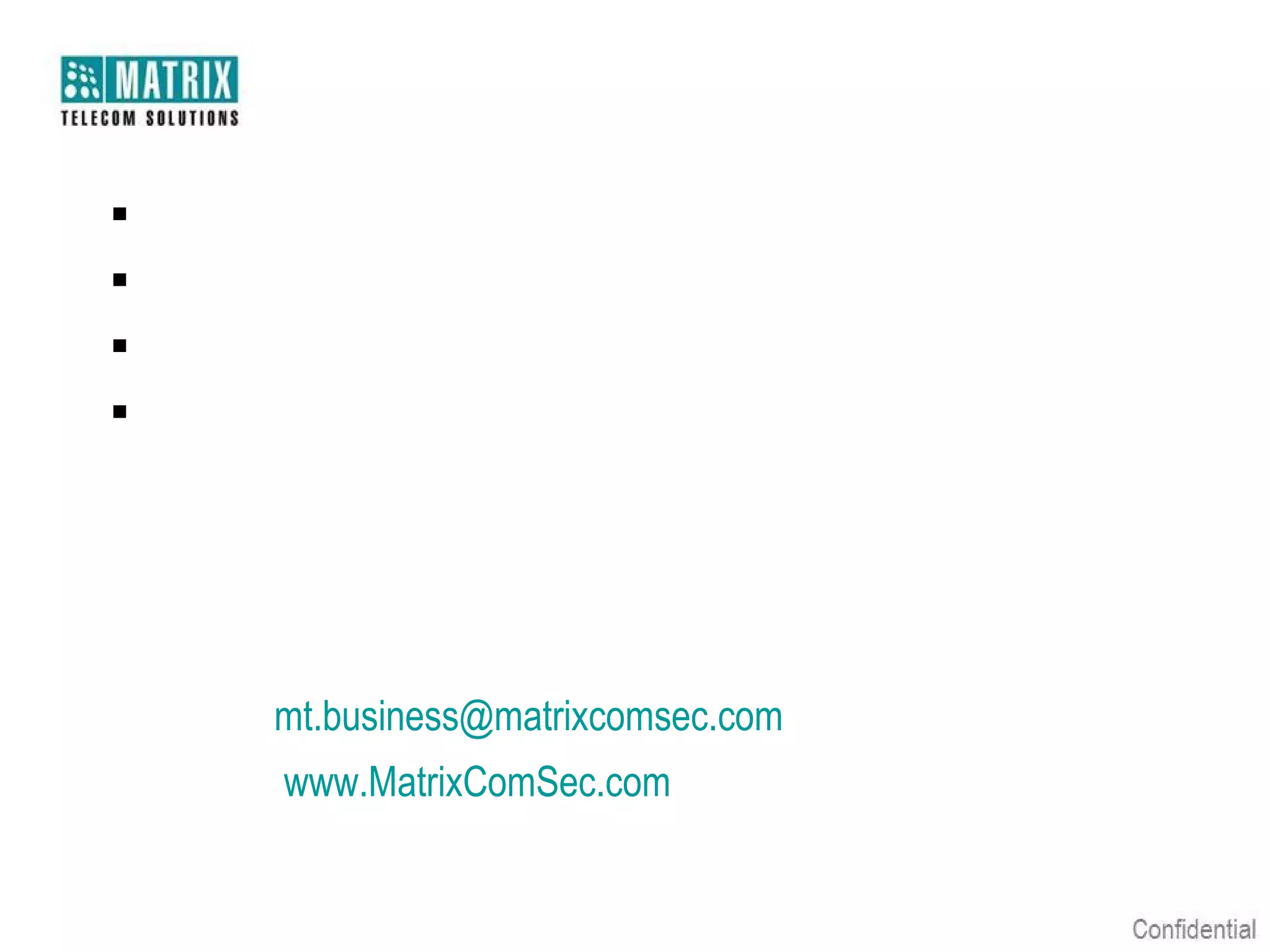  Type of Presentation: Product Introduction
 Number of Slides: 56
 Revised On: January 17, 2010
 Version-Release Number: V2.R3




For Further Information Please Contact:
Email ID: mt.business@matrixcomsec.com
Visit us at www.MatrixComSec.com
 