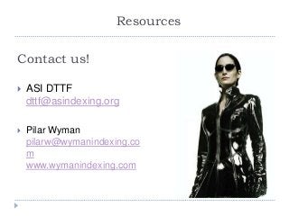 Contact us!
 ASI DTTF
dttf@asindexing.org
 Pilar Wyman
pilarw@wymanindexing.co
m
www.wymanindexing.com
Resources
 