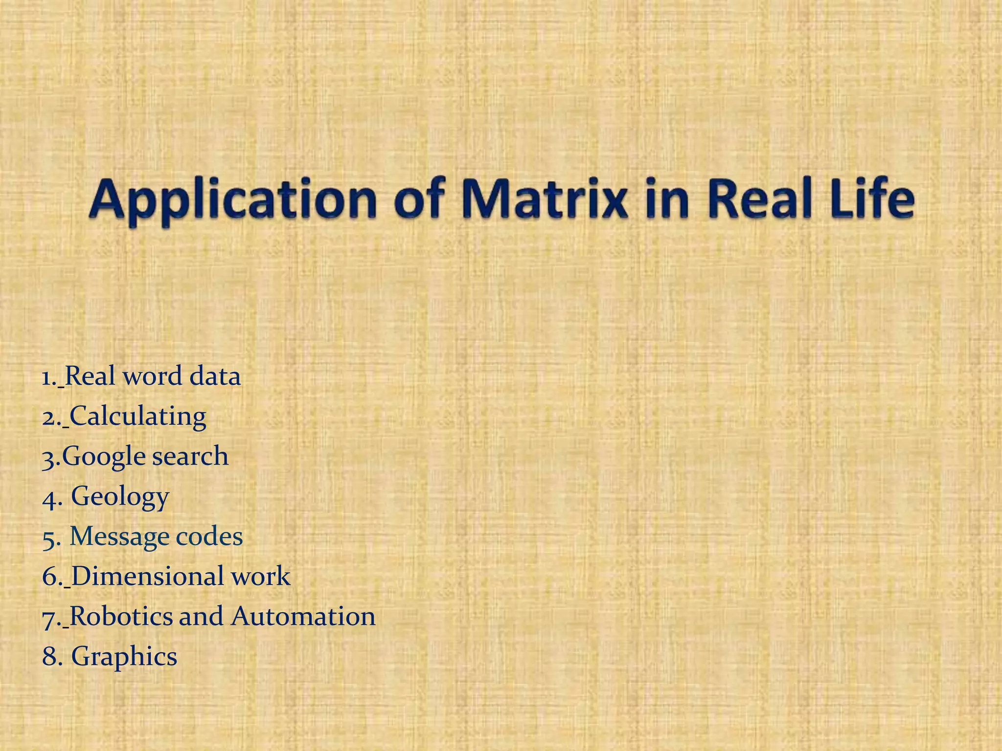 1. Real word data
2. Calculating
3.Google search
4. Geology
5. Message codes
6. Dimensional work
7. Robotics and Automation
8. Graphics
 