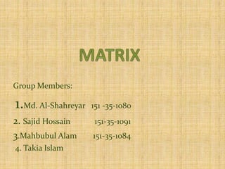 Group Members:
1.Md. Al-Shahreyar 151 -35-1080
2. Sajid Hossain 151-35-1091
3.Mahbubul Alam 151-35-1084
4. Takia Islam
 