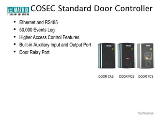 COSEC Standard Door Controller






Ethernet and RS485
50,000 Events Log
Higher Access Control Features
Built-in Auxiliary Input and Output Port
Door Relay Port

DOOR CAS

DOOR FOS

DOOR FCS

 