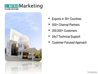 Marketing
 Exports in 30+ Countries
 500+ Channel Partners
 200,000+ Customers
 24x7 Technical Support
 Customer Focused Approach

 