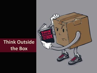Think Outside
the Box
 