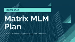 Matrix MLM
Plan
A proven direct selling software solution since 2001
VENTAFORCE
Ventaforce. | 2020
 