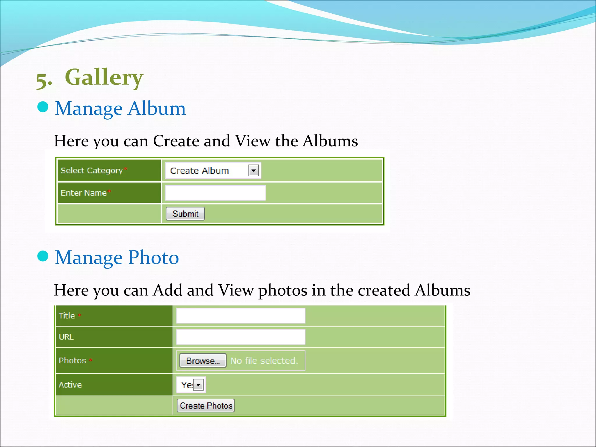 5. Gallery
Manage Album
Here you can Create and View the Albums
Manage Photo
Here you can Add and View photos in the created Albums
 
