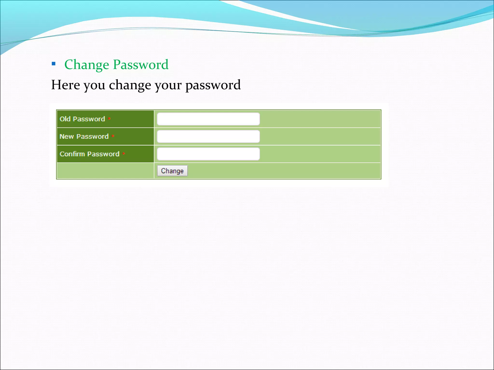  Change Password
Here you change your password
 