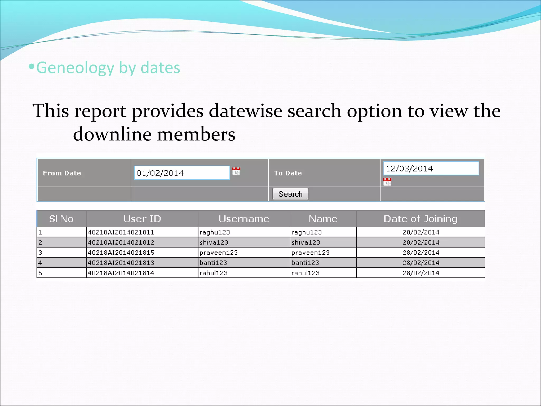 •Geneology by dates
This report provides datewise search option to view the
downline members
 