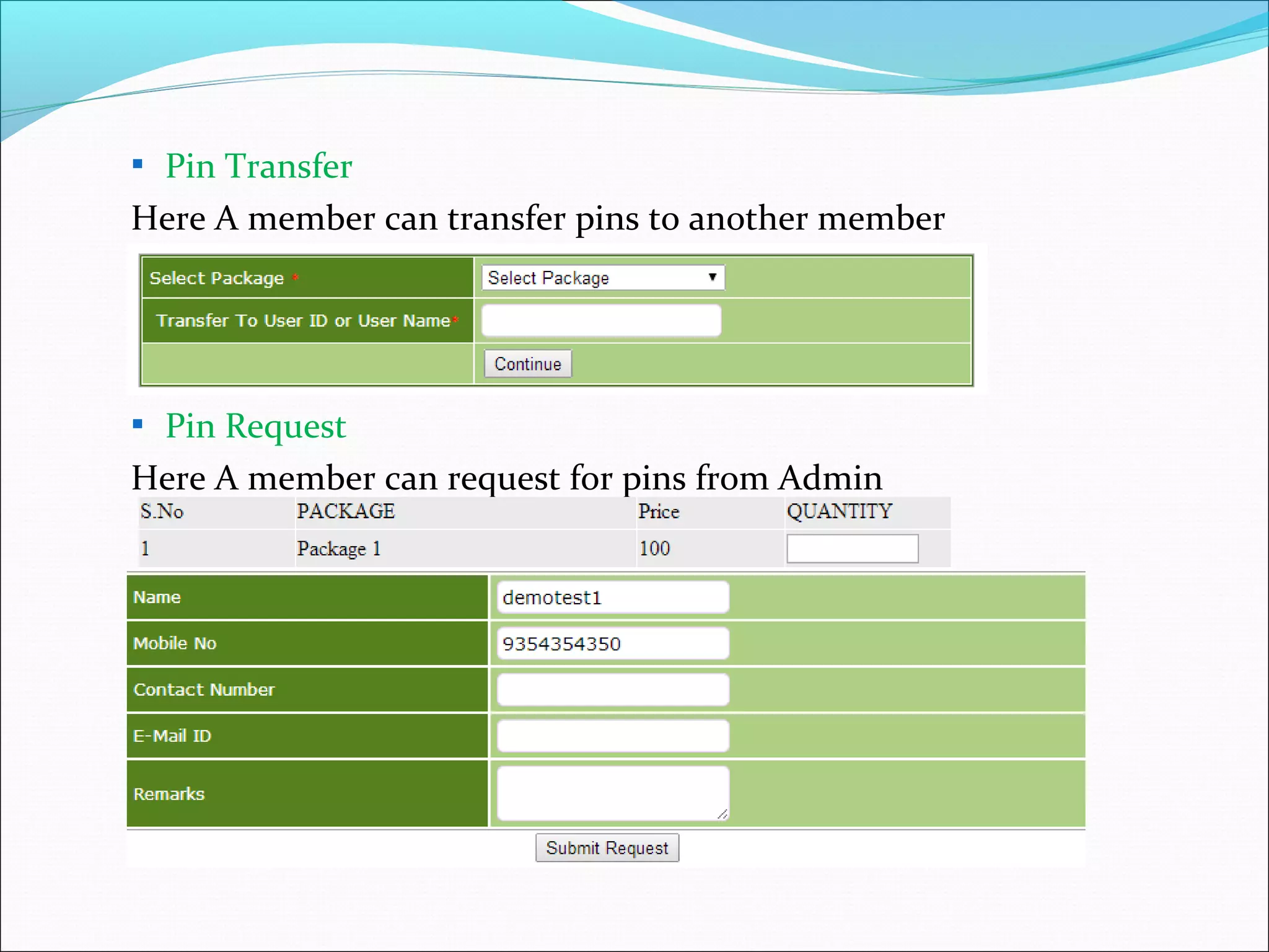  Pin Transfer
Here A member can transfer pins to another member
 Pin Request
Here A member can request for pins from Admin
 