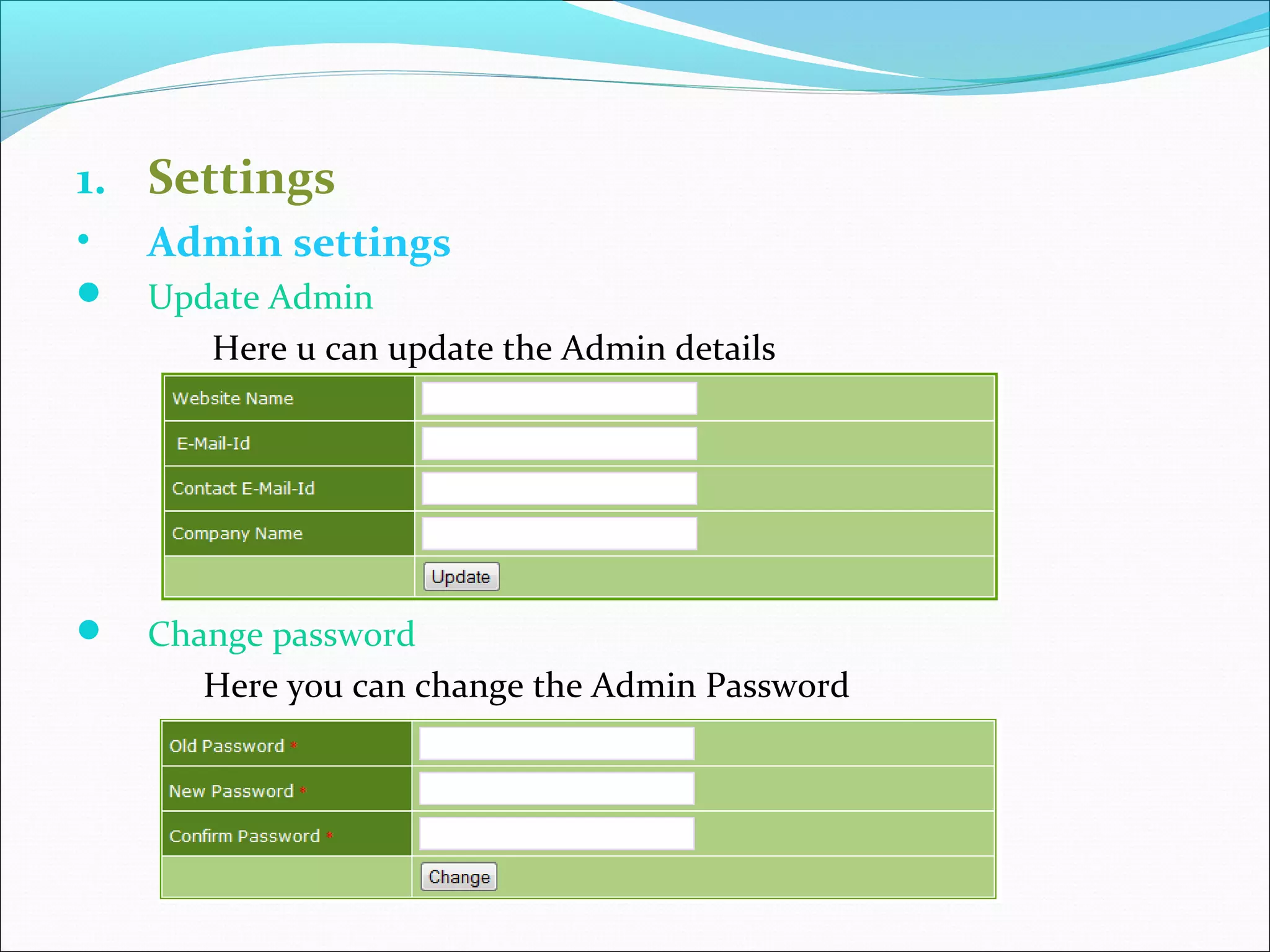 1. Settings
• Admin settings
 Update Admin
Here u can update the Admin details
 Change password
Here you can change the Admin Password
he
 