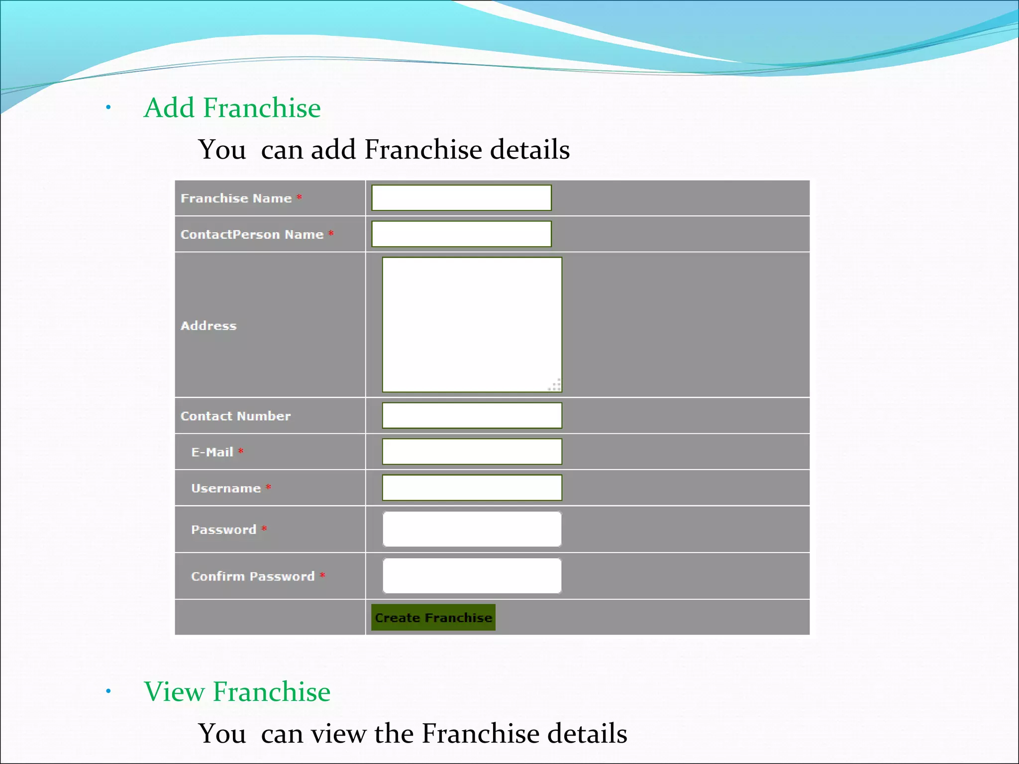 • Add Franchise
You can add Franchise details
• View Franchise
You can view the Franchise details
 