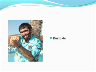 Böyle de
 