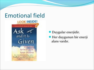 Emotional field
Duygular enerjidir.
Her duygunun bir enerji
alanı vardır.
 
