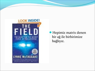 Hepimiz matrix denen
bir ağ ile birbirimize
bağlıyız.
 