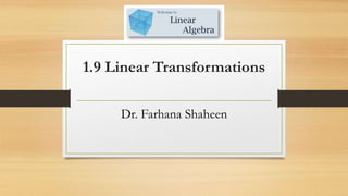 1.9 Linear Transformations
Dr. Farhana Shaheen
 