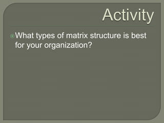  What

types of matrix structure is best
for your organization?

 
