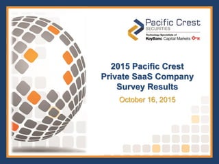 1
2015 Pacific Crest
Private SaaS Company
Survey Results
October 16, 2015
 