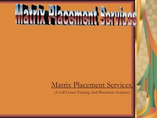 Matrix Placement Services.
(A Call Center Training And Placement Academy)
 