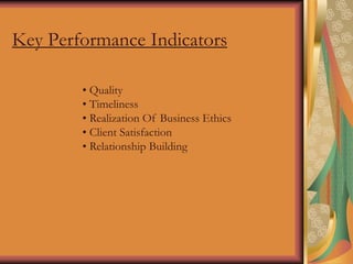 Key Performance Indicators
• Quality
• Timeliness
• Realization Of Business Ethics
• Client Satisfaction
• Relationship Bu...