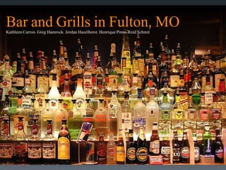 Bar and Grills in Fulton, MOKathleen Carron. Greg Hamrock. Jordan Hazelhorst. Henrique Pinto. Reid Schmit
 