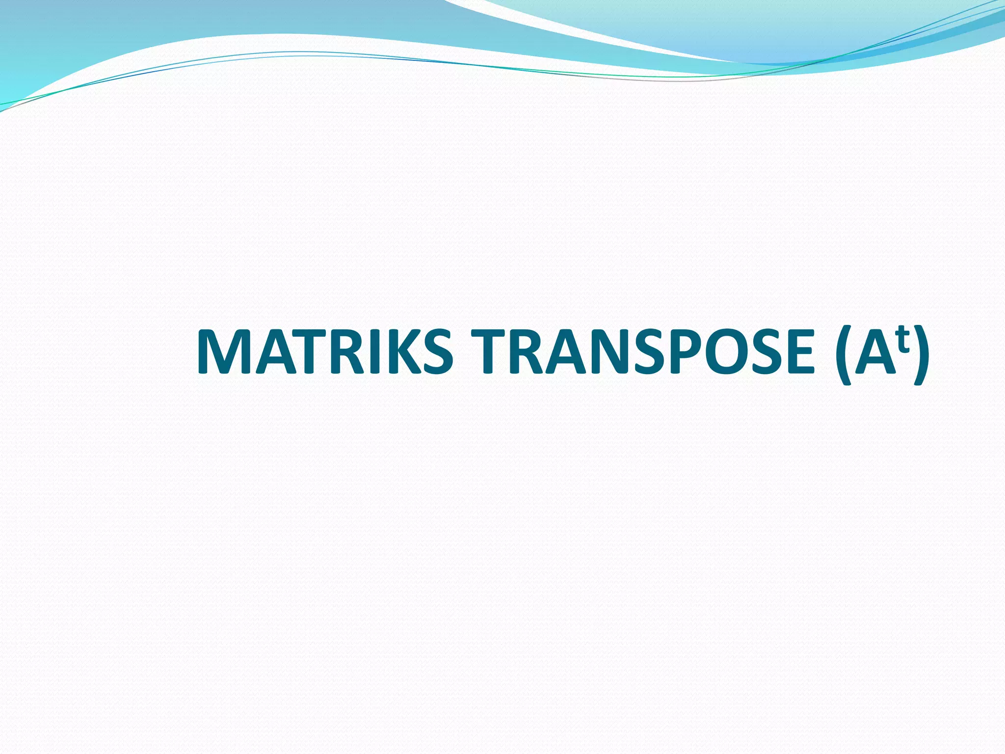 MATRIKS TRANSPOSE (At)
 