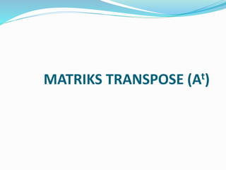 MATRIKS TRANSPOSE (At)
 