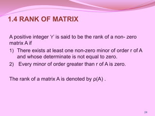 1.4 RANK OF MATRIX
A positive integer ‘r’ is said to be the rank of a non- zero
matrix A if
1) There exists at least one n...