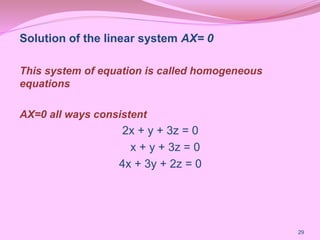 Solution of the linear system AX= 0
This system of equation is called homogeneous
equations
AX=0 all ways consistent
2x + ...