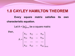 1.8 CAYLEY HAMILTON THEOREM
Every square matrix satisfies its own
characteristic equation.
Let A = [aij]n×n be a square ma...
