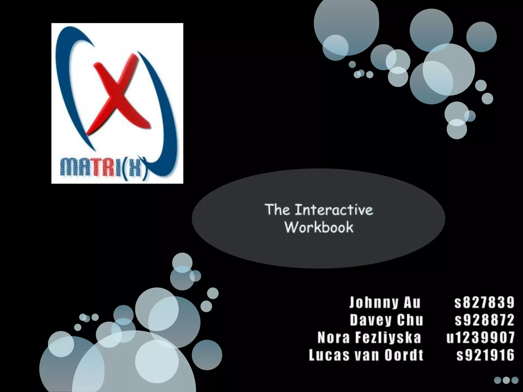 Johnny Au	s827839Davey Chu	s928872Nora Fezliyska      u1239907Lucas van Oordt        s921916The Interactive Workbook