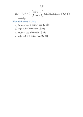 25
25. ให
2
cos 1
{ |
2 sin 2
x
A x
x
⎡ ⎤
= ⎢ ⎥
−⎣ ⎦
เปนซิงกูลารเมตริกซ และ [0, ]}x π∈ ขอ
ใดตอไปนี้ถูก
[Entrance คณิต กข. ป 2531]
ก. [x x A∃ ∈ และ 0 sin cos2 1]x x< − <
ข. [ sin cos2 1]x x A x x∀ ∈ → − >
ค. [x x A∃ ∈ และ sin cos2 1]x x− ≥
ง. [ 0 sin cos2 1]x x A x x∀ ∈ → < − ≤
 