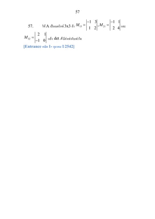 57
57. ให A เปนเมตริกซ 3x3 ถา 13 21
1 3 1
,
1 2
M M
− − 1
= =
2 4 และ
32
2 1
1 0
M =
− แลว det Aมีคาเทากับเทาใด
[Entrance คณิต 1- ตุลาคม ป 2542]
 