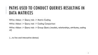 SOME TYPES OF “ASKABLE” QUESTIONS
WITH MATRICES
Are there instances of particular text in particular “searchable” documents (.PDF, .txt,
.rtf, .doc, .docx, etc.)?
Are there locational or spatial patterns in (textual) data?
Are there temporal patterns in (textual) data?
Are there topical or theme patterns in (textual) data?
Are there similarities / differences between responses of individuals from different
demographic or categorical or spatial or other groupings? (from interview, survey,
focus group, or other similar types of data)
Are there relationships between concepts? Individual entities? Group entities?
18
 