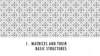 1. MATRICES AND THEIR
BASIC STRUCTURES
4
 
