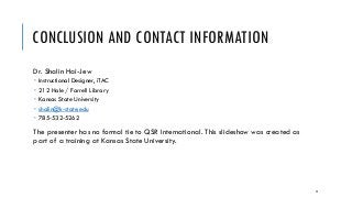 CONCLUSION AND CONTACT INFORMATION
Dr. Shalin Hai-Jew
 Instructional Designer, iTAC
 212 Hale / Farrell Library
 Kansas State University
 shalin@k-state.edu
 785-532-5262
The presenter has no formal tie to QSR International. This slideshow was created as
part of a training at Kansas State University.
54
 