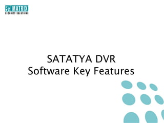 Monitoring Features
• Different Monitoring Modes
 Single
 Sequential
 1x1, 2x2, 3x3, 4x4, 5+1, 7+1, 4+3, 8+2, 12+1
 PIP1

 PIP2

• Various Layout Templates
• User Defined Layout Styles

• Digital Zoom for Live View and Playback
• Video Freeze and Snapshot

 