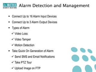 Dual Streaming
• Main Stream and Sub-stream Options
• Records with High Resolution on Main Stream

• Transmits with Lower Bit Rate on Sub-stream
• Preserves Bandwidth and Increases Remote Viewing Performance

 