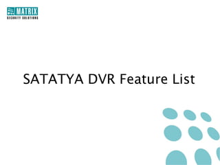 Features List
Remote Functions
Live Camera Monitoring with PTZ
Control
Menu Configuration
Record Video
Live View and Playback
Firmware Upgrade

Control
IR Remote Control
Front Panel Keypad
Mouse

Security
IP Access Control List
Block Online Users
Secure Remote Access
Video Access Rights

 