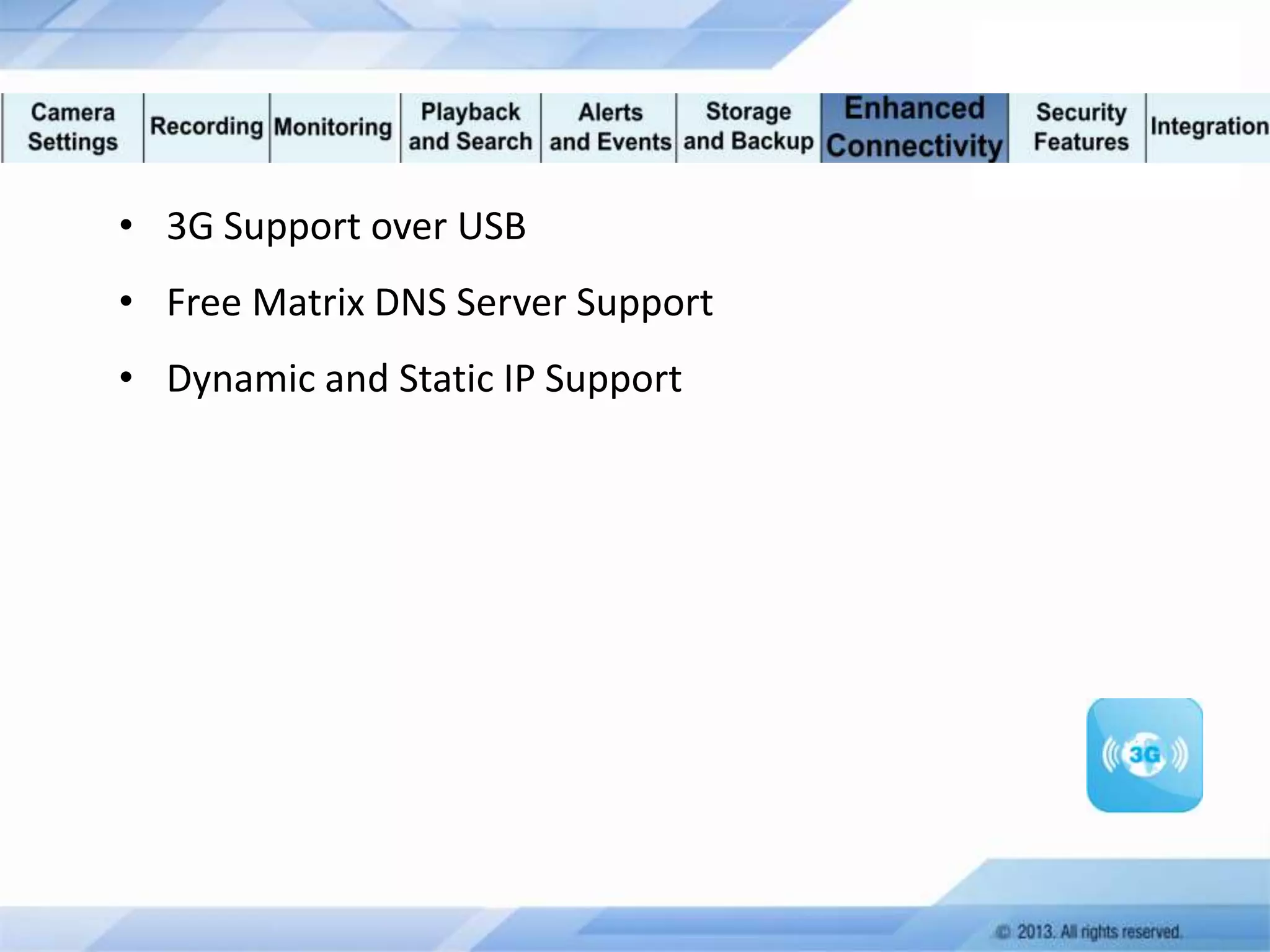 • 3G Support over USB
• Free Matrix DNS Server Support
• Dynamic and Static IP Support

 
