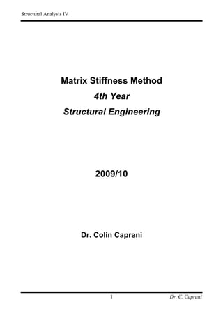 Structural Analysis IV
Matrix Stiffness Method
4th Year
Structural Engineering
2009/10
Dr. Colin Caprani
Dr. C. Caprani1
 