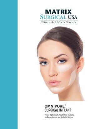 OMNIPORE
®
SURGICAL IMPLANT
Porous High-Density Polyethylene Implants
For Reconstructive and Aesthetic Surgery
 