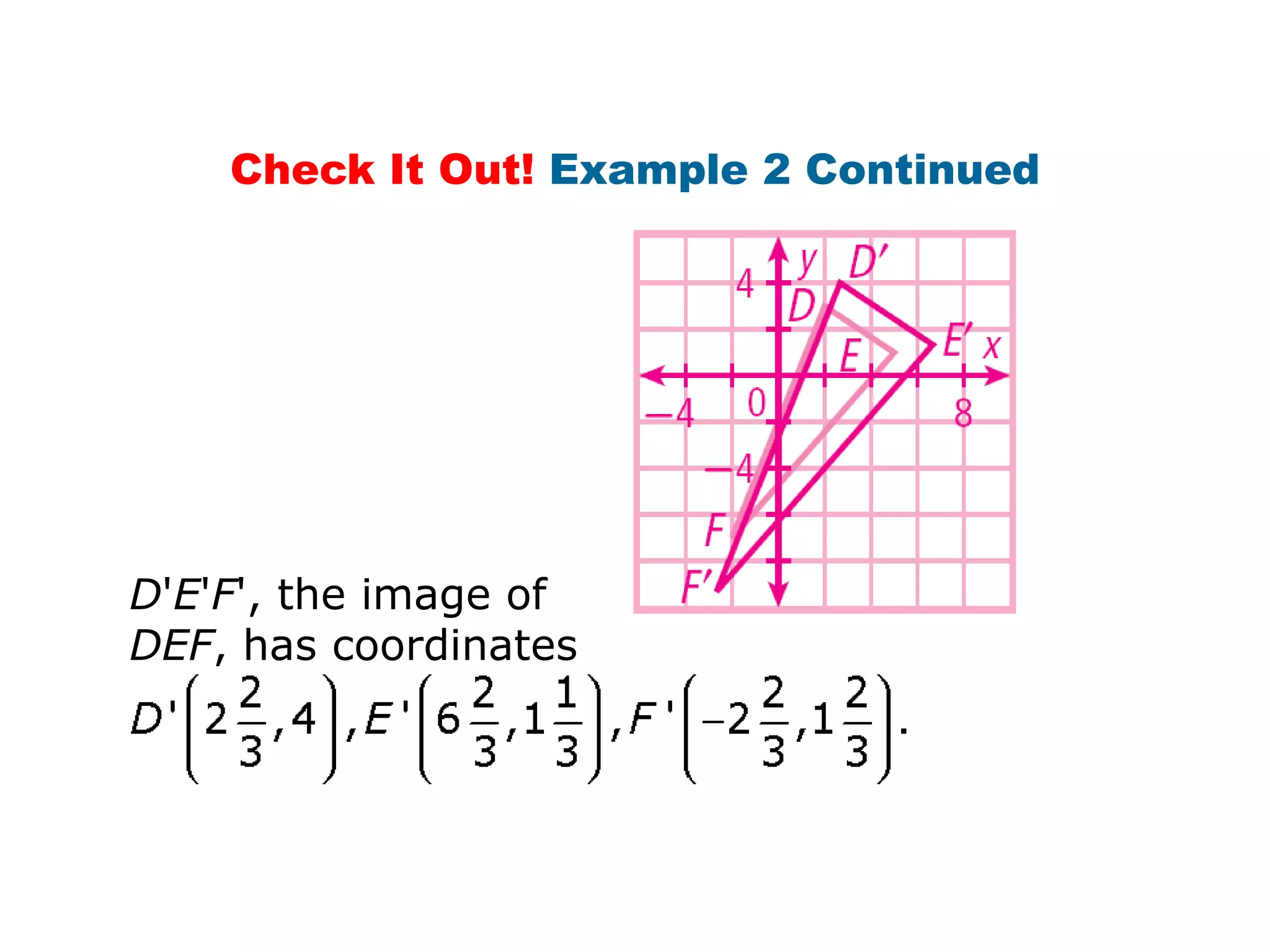 Check It Out! Example 2 Continued




D'E'F', the image of
DEF, has coordinates
 