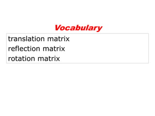 Vocabulary
translation matrix
reflection matrix
rotation matrix
 