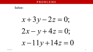 P R O B L E M S
Solve:
3 2 0;
2 4 0;
11 14 0
x y z
x y z
x y z
  
  
  
4/10/2023 30
 