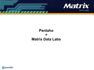 Pentaho
+
Matrix Data Labs
 