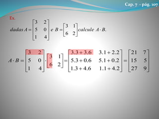 Ex.










































927
515
721
2.41.16.43.1
2.01.56.03.5
2.21.36.33.3
26
13
41
05
23
BA
.
26
13
41
05
23
BAcalculeBeAdadas 

















Cap. 7 - pág. 107
 