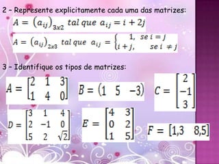 2 – Represente explicitamente cada uma das matrizes:




3 – Identifique os tipos de matrizes:
 