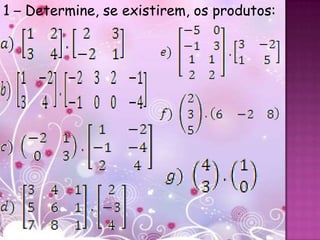 1 – Determine, se existirem, os produtos:
 